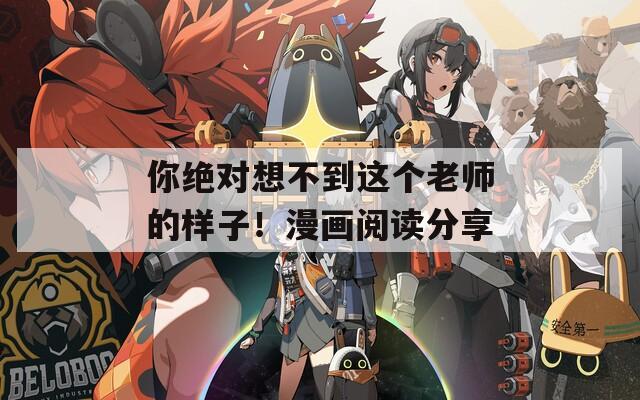 你绝对想不到这个老师的样子！漫画阅读分享