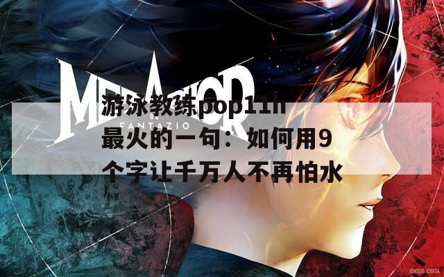 游泳教练pop11h最火的一句：如何用9个字让千万人不再怕水