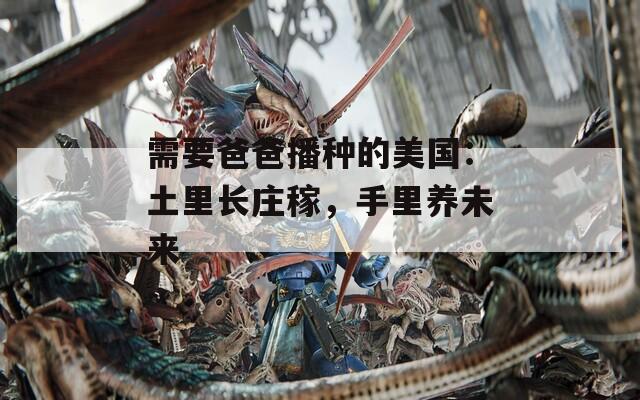 需要爸爸播种的美国：土里长庄稼，手里养未来