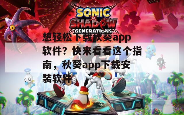 想轻松下载秋葵app软件？快来看看这个指南，秋葵app下载安装软件