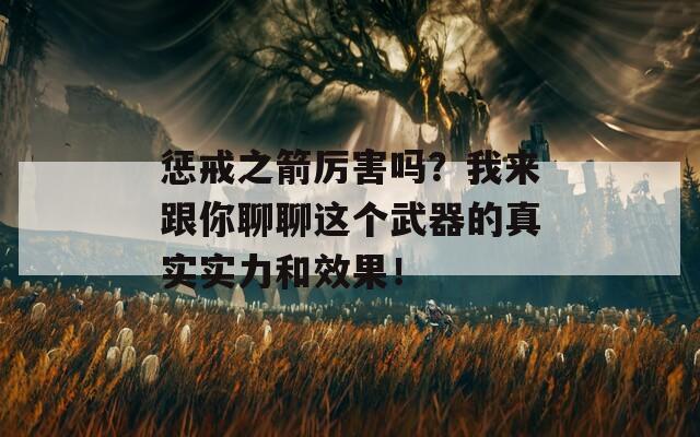 惩戒之箭厉害吗？我来跟你聊聊这个武器的真实实力和效果！