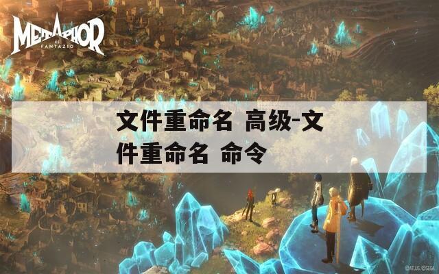 文件重命名 高级-文件重命名 命令