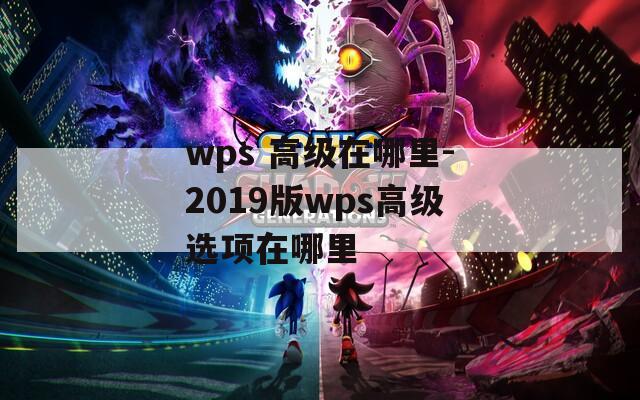 wps 高级在哪里-2019版wps高级选项在哪里