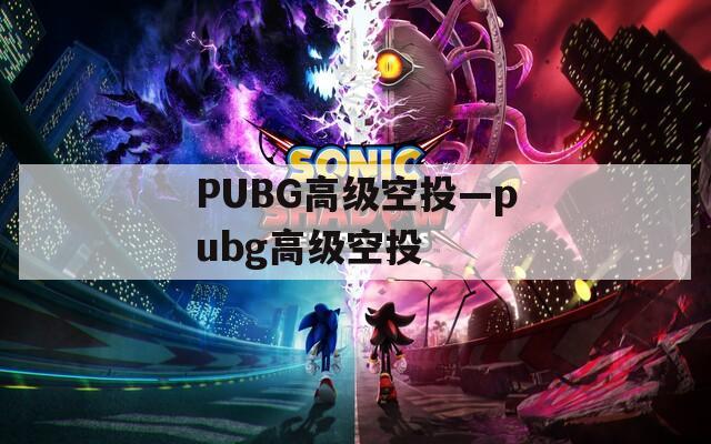 PUBG高级空投—pubg高级空投