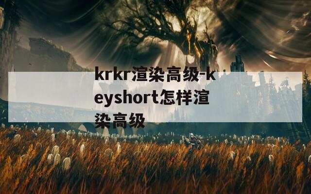 krkr渲染高级-keyshort怎样渲染高级
