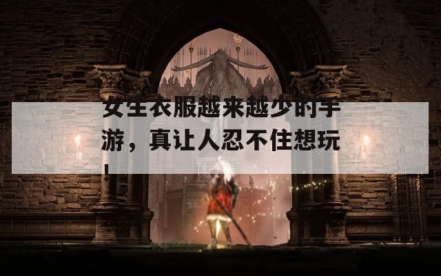 女生衣服越来越少的手游，真让人忍不住想玩！
