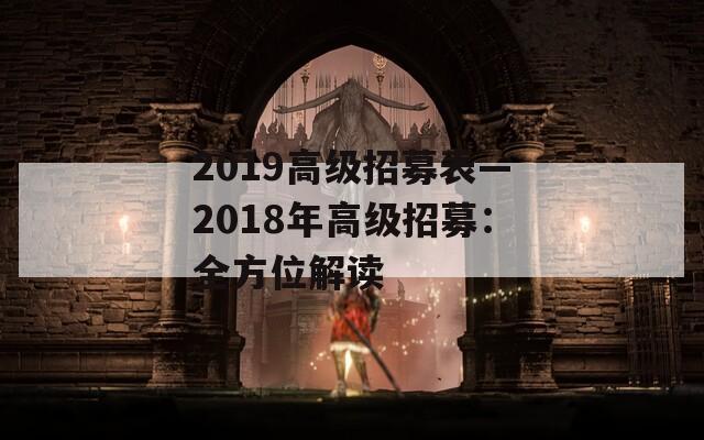 2019高级招募表—2018年高级招募：全方位解读