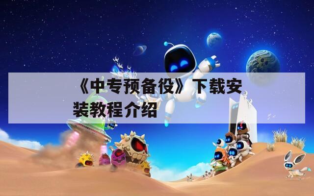 《中专预备役》下载安装教程介绍
