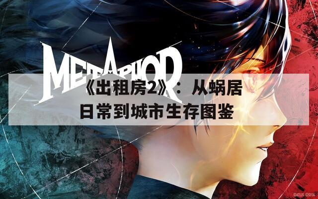 《出租房2》：从蜗居日常到城市生存图鉴
