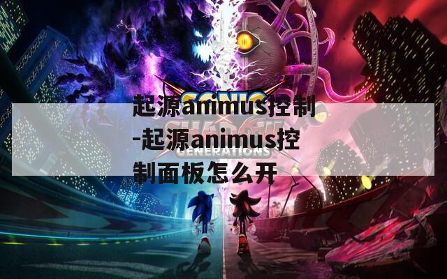 起源animus控制-起源animus控制面板怎么开