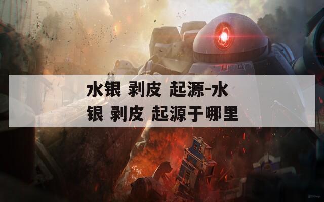 水银 剥皮 起源-水银 剥皮 起源于哪里