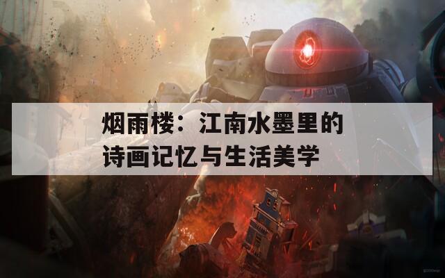 烟雨楼：江南水墨里的诗画记忆与生活美学