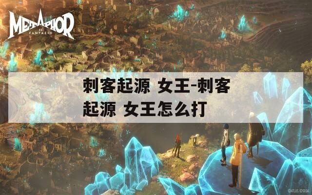 刺客起源 女王-刺客起源 女王怎么打