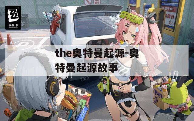 the奥特曼起源-奥特曼起源故事