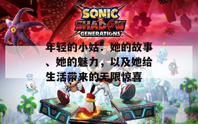 年轻的小姑：她的故事、她的魅力，以及她给生活带来的无限惊喜