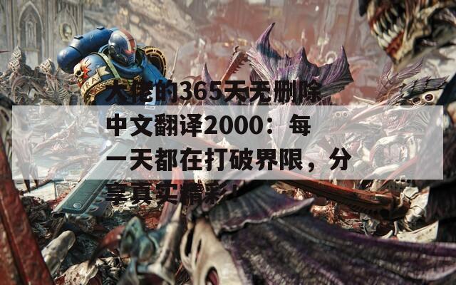 大佬的365天无删除中文翻译2000：每一天都在打破界限，分享真实精彩！