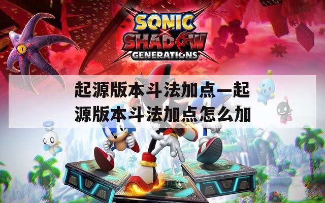起源版本斗法加点—起源版本斗法加点怎么加