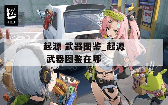 起源 武器图鉴_起源 武器图鉴在哪