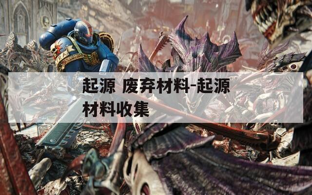 起源 废弃材料-起源材料收集