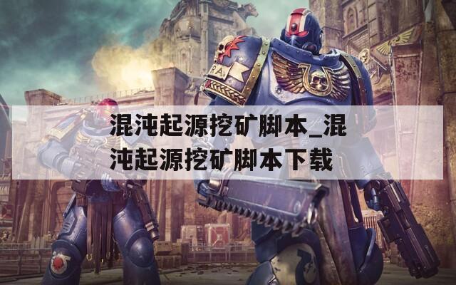 混沌起源挖矿脚本_混沌起源挖矿脚本下载
