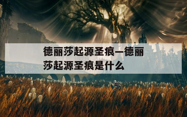 德丽莎起源圣痕—德丽莎起源圣痕是什么