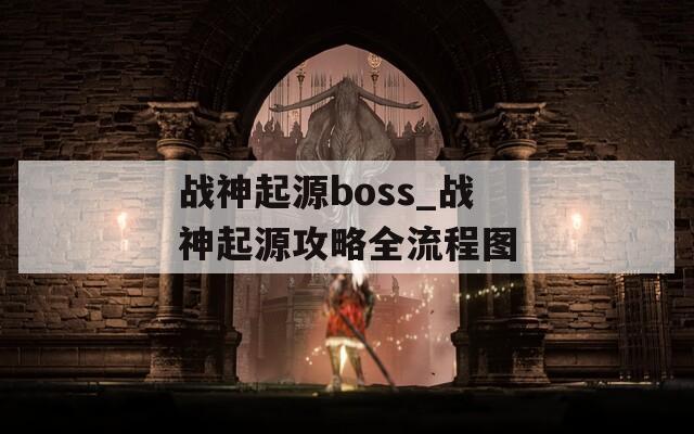 战神起源boss_战神起源攻略全流程图