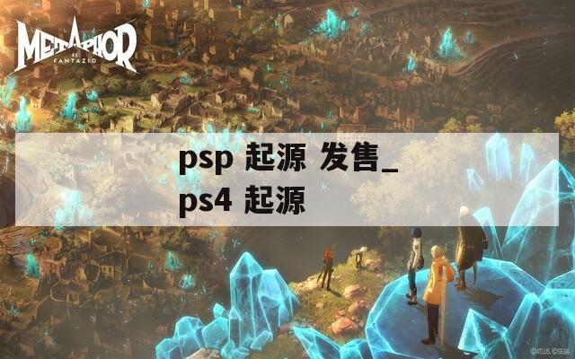 psp 起源 发售_ps4 起源