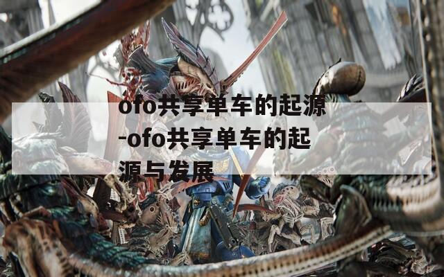 ofo共享单车的起源-ofo共享单车的起源与发展
