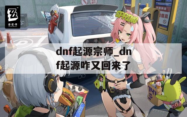 dnf起源宗师_dnf起源咋又回来了