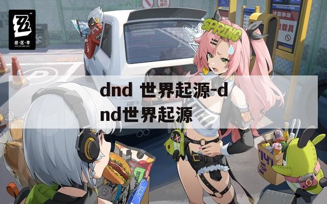 dnd 世界起源-dnd世界起源