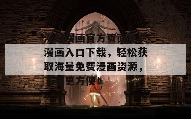 漫蛙漫画官方页面免费漫画入口下载，轻松获取海量免费漫画资源，下载更方便！