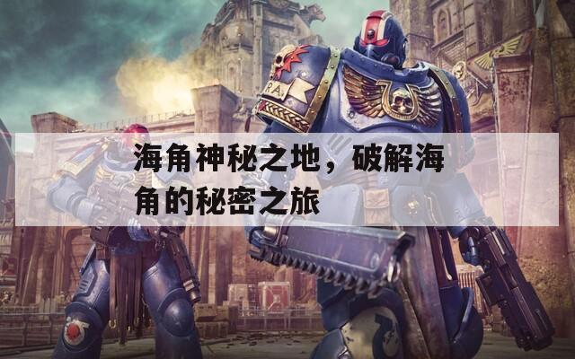 海角神秘之地，破解海角的秘密之旅