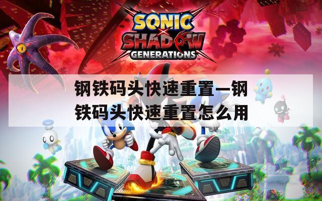 钢铁码头快速重置—钢铁码头快速重置怎么用