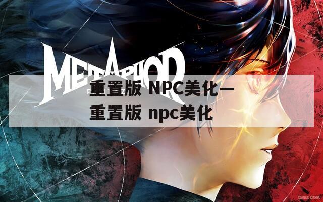 重置版 NPC美化—重置版 npc美化