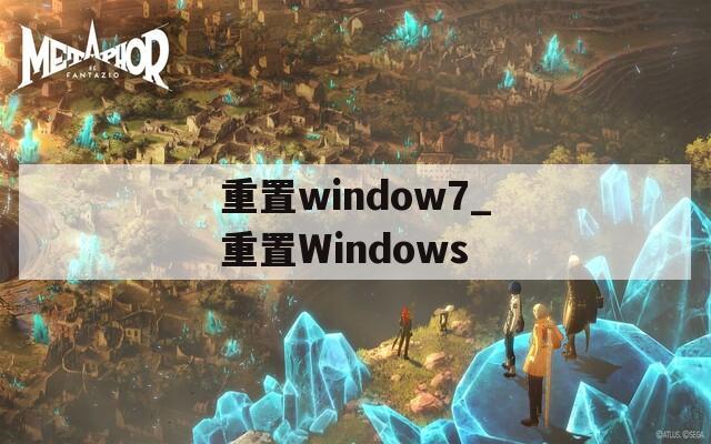 重置window7_重置Windows