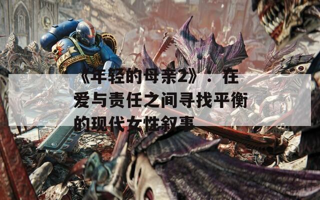 《年轻的母亲2》：在爱与责任之间寻找平衡的现代女性叙事