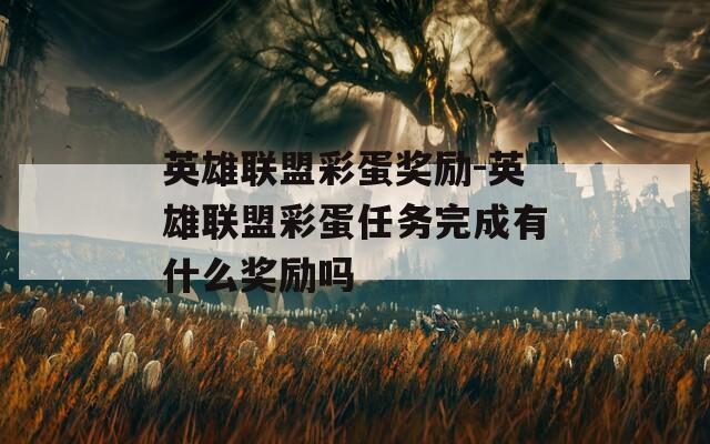 英雄联盟彩蛋奖励-英雄联盟彩蛋任务完成有什么奖励吗