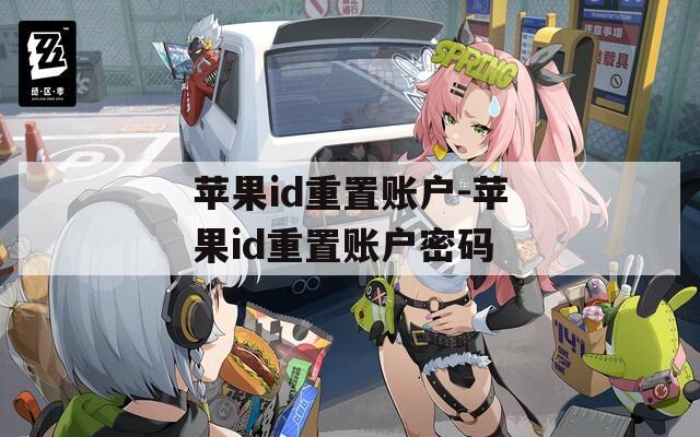 苹果id重置账户-苹果id重置账户密码