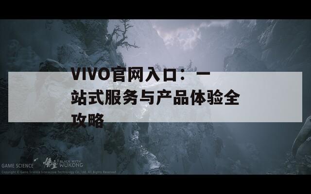 VIVO官网入口：一站式服务与产品体验全攻略