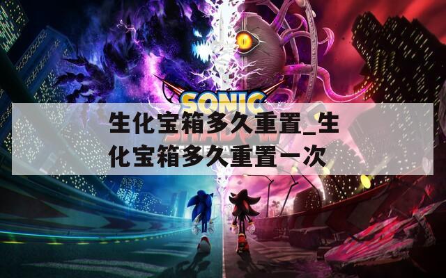 生化宝箱多久重置_生化宝箱多久重置一次