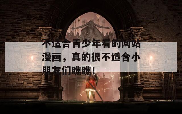 不适合青少年看的网站漫画，真的很不适合小朋友们瞧瞧！
