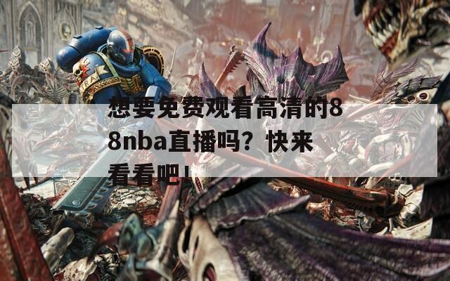 想要免费观看高清的88nba直播吗？快来看看吧！