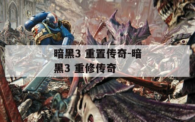 暗黑3 重置传奇-暗黑3 重修传奇