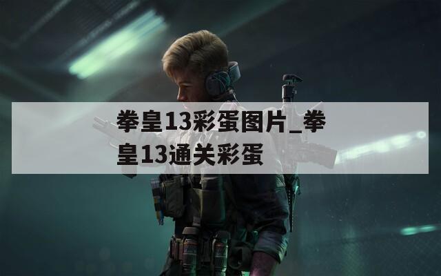拳皇13彩蛋图片_拳皇13通关彩蛋