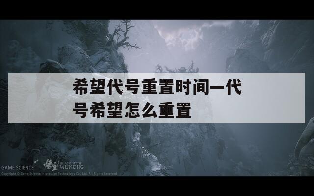 希望代号重置时间—代号希望怎么重置