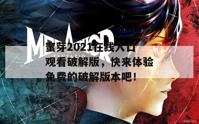 蜜芽2021在线入口观看破解版，快来体验免费的破解版本吧！