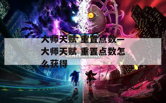 大师天赋 重置点数—大师天赋 重置点数怎么获得
