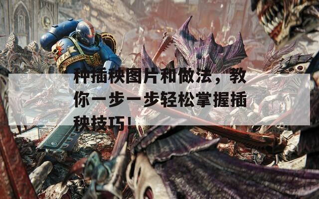 种插秧图片和做法，教你一步一步轻松掌握插秧技巧！
