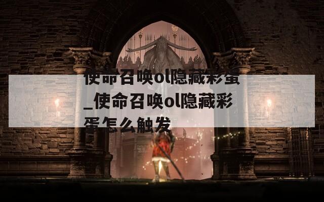 使命召唤ol隐藏彩蛋_使命召唤ol隐藏彩蛋怎么触发