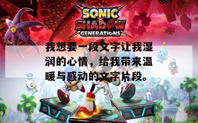 我想要一段文字让我湿润的心情，给我带来温暖与感动的文字片段。